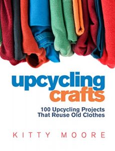 Download Upcycling Crafts (4th Edition): 100 Upcycling Projects That Reuse Old Clothes to Create Modern Fashion Accessories, Trendy New Clothes & Home Decor! pdf, epub, ebook