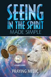 Download Seeing in the Spirit Made Simple (The Kingdom of God Made Simple Book 2) pdf, epub, ebook