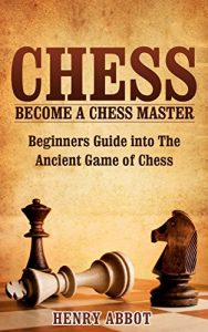 Download Chess: Become A Chess Master – Beginners Guide Into The Ancient Game of Chess (Chess 101, Chess Mastery) pdf, epub, ebook