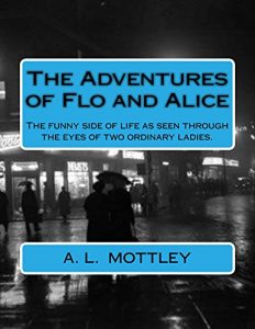 Download The Adventures of Flo and Alice: THE FUNNY SIDE OF LIFE, AS SEEN THROUGH THE EYES OF TWO ORDINARY LADIES pdf, epub, ebook