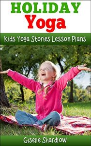 Download Holiday Kids Yoga: Kids Yoga Stories Lesson Plans pdf, epub, ebook