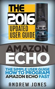 Download Amazon Echo: The Simple User Guide How to Program Amazon Echo Fast (Amazon Echo 2016,user manual,web services,by amazon,Free books,Free Movie,Alexa Kit) (Amazon Prime, smart devices, internet Book 5) pdf, epub, ebook