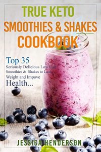 Download True Keto Smoothies & Shakes Cookbook: Top 35 Seriously Delicious Low Carb Smoothies and Shakes to Lose Weight and Improve Health (Ketogenic Diet Recipes Book 4) pdf, epub, ebook