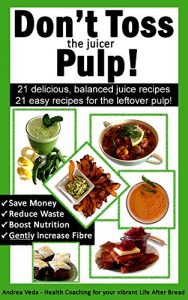 Download Don’t Toss the Juicer Pulp: 21 Healthy Juice Recipes and 21 Juicer Pulp Recipes pdf, epub, ebook