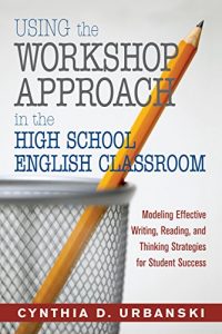 Download Using the Workshop Approach in the High School English Classroom: Modeling Effective Writing, Reading, and Thinking Strategies for Student Success pdf, epub, ebook