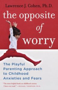 Download The Opposite of Worry: The Playful Parenting Approach to Childhood Anxieties and Fears pdf, epub, ebook