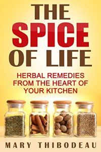 Download The Spice of Life: Herbal Remedies From the Heart of Your Kitchen (Home Herbalism Series Book 1) pdf, epub, ebook