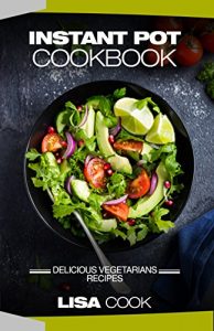 Download Instant Pot Cookbook: Delicious Vegetarians Recipes: Daily Healthy and Easy Pressure Cooker Guide For Smart People pdf, epub, ebook