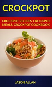 Download Crockpot: Crockpot Recipes, Crockpot Meals, Crockpot Cookbook pdf, epub, ebook