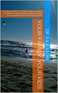 Download Your Family, Your Kids: GETTING ON WITH GETTING OVER IT: A series of guides to help you (and your kids) recover from separation, divorce or bereavement pdf, epub, ebook