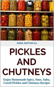 Download PICKLES AND CHUTNEYS: Enjoy Homemade Spicy, Sour, Salty, Cured Pickles and Chutneys Recipes (Pickle Recipes, Pickle Recipes Book, chutney Recipes, How to make Pickle) pdf, epub, ebook