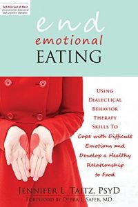 Download End Emotional Eating: Using Dialectical Behavior Therapy Skills to Cope with Difficult Emotions and Develop a Healthy Rela pdf, epub, ebook