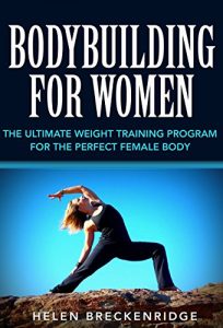 Download Bodybuilding for Women: The Ultimate Weight Training Program for the Perfect Female Body (Bodybuilding for Women, Weight Training for Women, Women’s Fitness, … for Women, Bodybuilding Programs for Women) pdf, epub, ebook