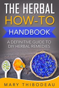 Download The Herbal How-To Handbook: A Definitive Guide To DIY Herbal Remedies pdf, epub, ebook