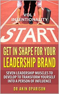 Download GET IN SHAPE FOR YOUR LEADERSHIP BRAND: PART 1 – MUSCLES THAT BUILD INTENTIONALITY: SEVEN LEADERSHIP MUSCLES TO DEVELOP TO TRANSFORM YOURSELF INTO A PERSON OF INFLUENCE pdf, epub, ebook