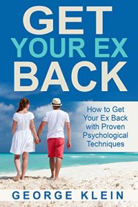 Download Get Your Ex Back: How to Get Your Ex Back with Proven Psychological Techniques (Dating For Men and Women) Get Your Girl Back, Get Your Man Back (How to … Back, How to Get Your Girlfriend Back) pdf, epub, ebook