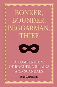 Download Bonker, Bounder, Beggarman, Thief: A Compendium of Rogues, Villains and Scandals pdf, epub, ebook