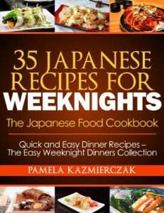 Download 35 Japanese Recipes For Weeknights – The Japanese Food Cookbook (Quick and Easy Dinner Recipes – The Easy Weeknight Dinners Collection 11) pdf, epub, ebook
