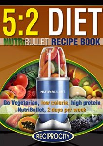 Download The 5:2 Diet NutriBullet Recipe Book: High Protein 250 Calorie 5:2 Fasting Recipes pdf, epub, ebook