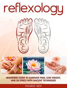 Download Reflexology: Beginners Guide to Eliminate Pain, Lose Weight and De-Stress with Ancient Techniques pdf, epub, ebook