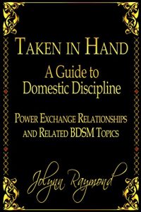 Download Taken In Hand: A Guide to Domestic Discipline, Power Exchange Relationships and Related BDSM Topics pdf, epub, ebook