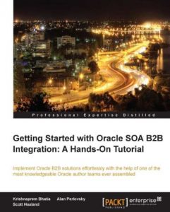 Download Getting Started with Oracle SOA B2B Integration: A Hands-On Tutorial pdf, epub, ebook