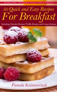 Download 50 Quick and Easy Recipes For Breakfast – Including Pancake Recipes, Waffle Recipes and Crepes Recipes (Breakfast Ideas – The Breakfast Recipes Cookbook Collection 2) pdf, epub, ebook