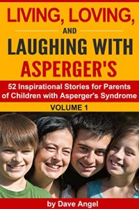 Download Living, Loving and Laughing with Asperger’s (Volume 1): 52 Tips, Stories and Inspirational Ideas for Parents of Children with Asperger’s (Living, Loving and Laughing with Asperger’s Series) pdf, epub, ebook