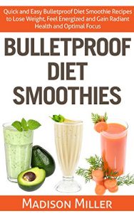 Download Bulletproof Diet Smoothies: Quick and Easy Bulletproof Diet Recipes to Lose Weight, Feel Energized, Gain Radiant Healt, and Optimal Focus pdf, epub, ebook