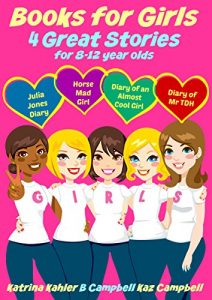 Download Books for Girls – 4 Great Stories for 8 to 12 year olds: Julia Jones’ Diary, Horse Mad Girl, Diary of an Almost Cool Girl and Diary of Mr TDH pdf, epub, ebook