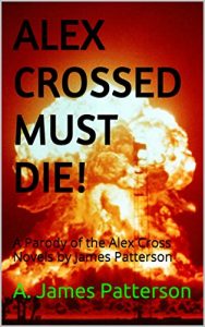 Download Alex Crossed Must Die!: A Parody of the Alex Cross Novels by James Patterson pdf, epub, ebook