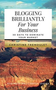 Download Blogging Brilliantly For Your Business: 30 Days to Dominate Your Market (Business Brilliantly Series Book 1) pdf, epub, ebook