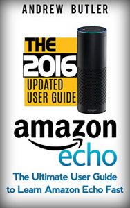 Download Amazon Echo: The Ultimate User Guide to Learn Amazon Echo Fast (Amazon Echo 2016,user manual,web services,by amazon,Free books,Free Movie,Alexa Kit) (Amazon Prime, smart devices, internet Book 3) pdf, epub, ebook