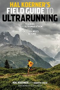 Download Hal Koerner’s Field Guide to Ultrarunning: Training for an Ultramarathon, from 50K to 100 Miles and Beyond pdf, epub, ebook