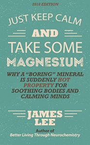 Download Just Keep Calm & Take Some Magnesium – Why a “boring” mineral is suddenly hot property for soothing bodies and calming minds pdf, epub, ebook