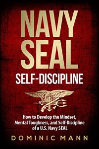 Download Self-Discipline: How to Develop the Mindset, Mental Toughness and Self-Discipline of a U.S. Navy SEAL pdf, epub, ebook