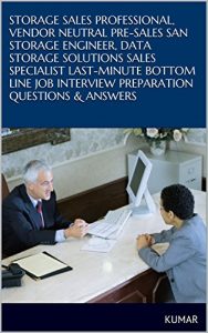 Download STORAGE SALES PROFESSIONAL, VENDOR NEUTRAL PRE-SALES SAN STORAGE ENGINEER, DATA STORAGE SOLUTIONS SALES SPECIALIST LAST-MINUTE BOTTOM LINE JOB INTERVIEW PREPARATION QUESTIONS & ANSWERS pdf, epub, ebook