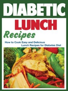 Download Diabetic Lunch Recipes: How to Cook Easy and Delicious Lunch Recipes for Diabetes Diet (How to Cook Easy and Delicious Recipes for Diabetes Diet Book 1) pdf, epub, ebook