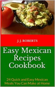 Download Easy Mexican Recipes Cookbook: 24 Quick and Easy Mexican Meals You Can Make at Home pdf, epub, ebook