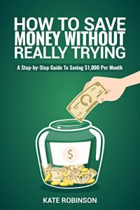 Download How To Save Money Without Really Trying: A Step-by-Step Guide To Saving $1,000 Per Month pdf, epub, ebook