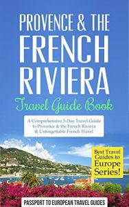 Download Provence Travel Guide: Provence & the French Riviera: Travel Guide Book-A Comprehensive 5-Day Travel Guide to Provence & the French Riviera, France & Unforgettable … (Best Travel Guides to Europe Series) pdf, epub, ebook