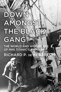 Download Down Amongst the Black Gang: The World and Workplace of RMS Titanic’s Stokers pdf, epub, ebook