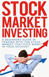 Download Stock Market Investing: A Beginner’s Guide in Trading With The Stock Market That Puts Money Into Your Account (Stock Market Questions, Investment for Beginners) pdf, epub, ebook