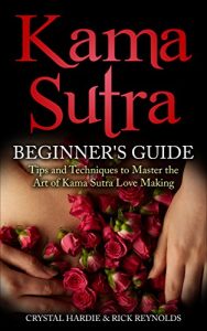 Download Kama Sutra: Kama Sutra Beginner’s Guide, Master the Art of Kama Sutra Love Making (Kama Sutra, Tantric Massage, Tantra) pdf, epub, ebook