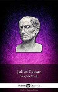 Download Delphi Complete Works of Julius Caesar (Illustrated) (Delphi Ancient Classics Book 7) pdf, epub, ebook