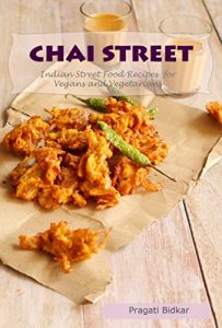 Download Chai Street – Indian Street Food Recipes for Vegans and Vegetarians (Curry Dinner Recipes Book 3) pdf, epub, ebook