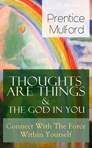 Download Thoughts Are Things & The God In You – Connect With The Force Within Yourself: How to Find With Your Inner Power – From one of the New Thought pioneers, … Gift of Spirit & The Gift of Understanding pdf, epub, ebook