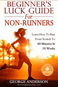 Download Beginner’s Luck Guide For Non-Runners – Learn To Run From Scratch To An Hour In 10 Weeks pdf, epub, ebook