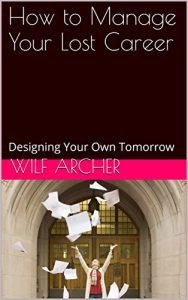 Download How to Manage Your Lost Career: Designing Your Own Tomorrow (Career Planning and Management Book 1) pdf, epub, ebook