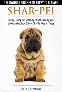 Download Shar-Pei – The Owner’s Guide from Puppy to Old Age – Choosing, Caring for, Grooming, Health, Training and Understanding Your Chinese Shar-Pei Dog pdf, epub, ebook